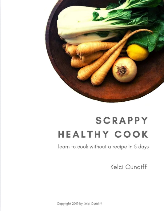 Scrappy Healthy Cook: learn to cook without a recipe